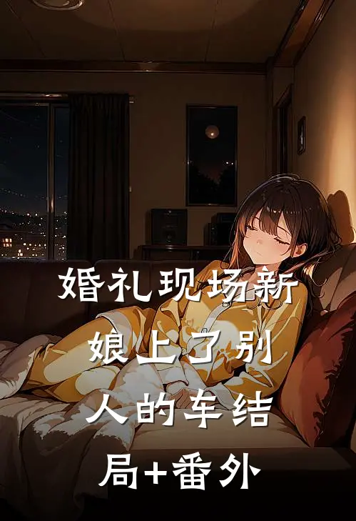 婚礼现场新娘上了别人的车结局+番外
