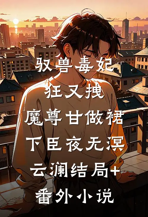 驭兽毒妃狂又拽，魔尊甘做裙下臣夜无溟云澜结局+番外小说