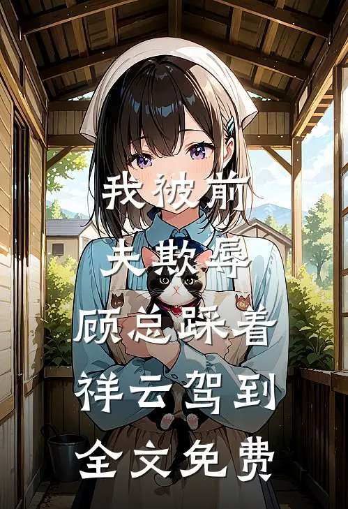 我被前夫欺辱，顾总踩着祥云驾到全文免费