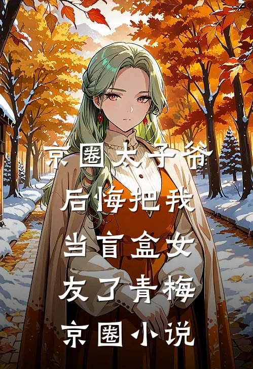 京圈太子爷后悔把我当盲盒女友了青梅京圈小说