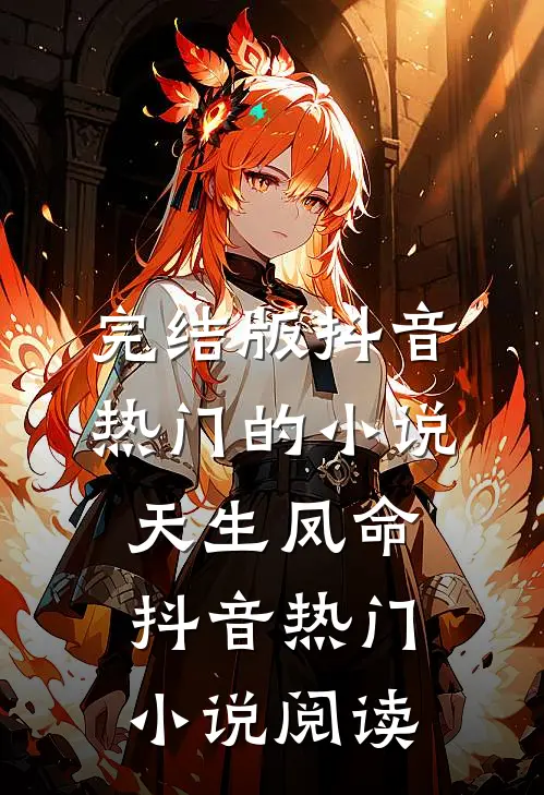 完结版抖音热门的小说天生凤命抖音热门小说阅读
