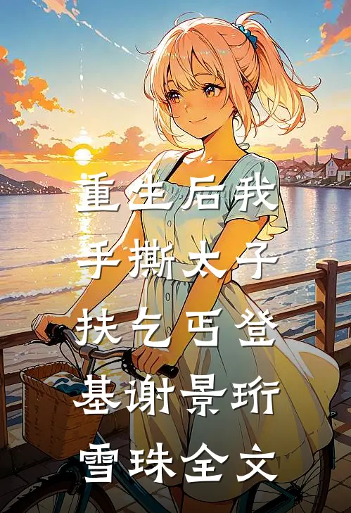 重生后我手撕太子，扶乞丐登基谢景珩雪珠全文
