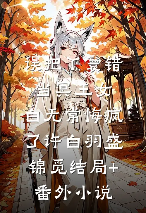 误把丫鬟错当冥王女，白无常悔疯了许白羽盛锦觅结局+番外小说