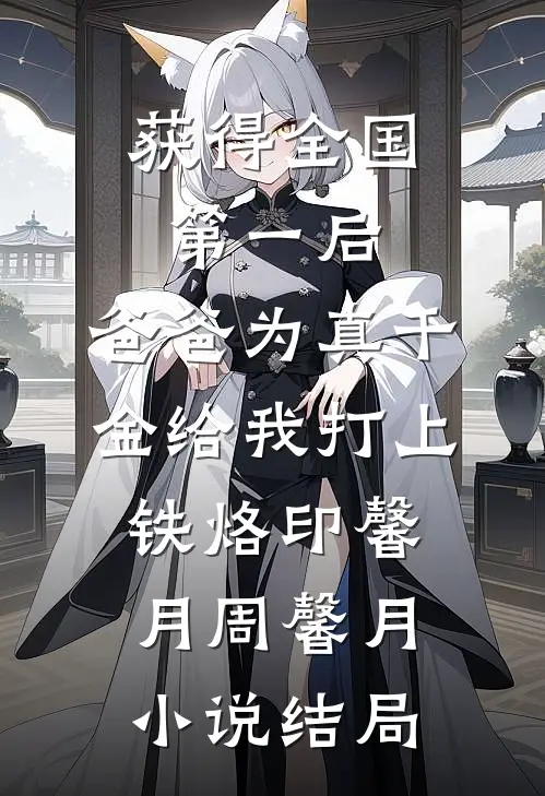 获得全国第一后，爸爸为真千金给我打上铁烙印馨月周馨月小说结局