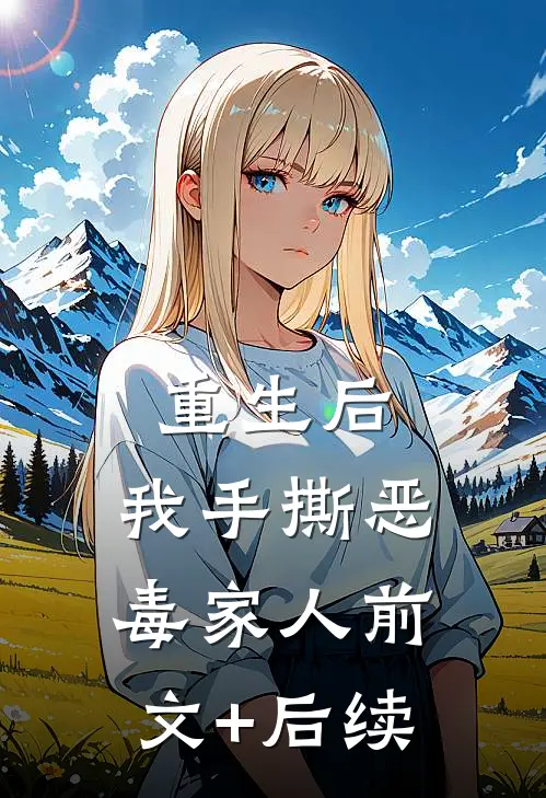 重生后，我手撕恶毒家人前文+后续