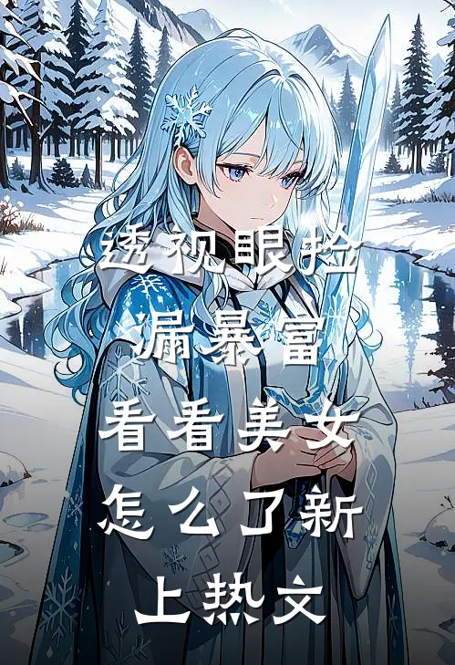 透视眼捡漏暴富，看看美女怎么了新上热文