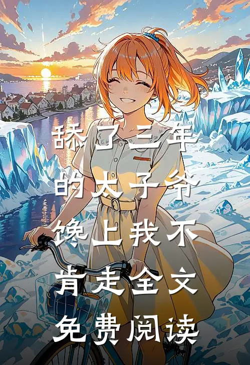 舔了三年的太子爷，馋上我不肯走全文免费阅读