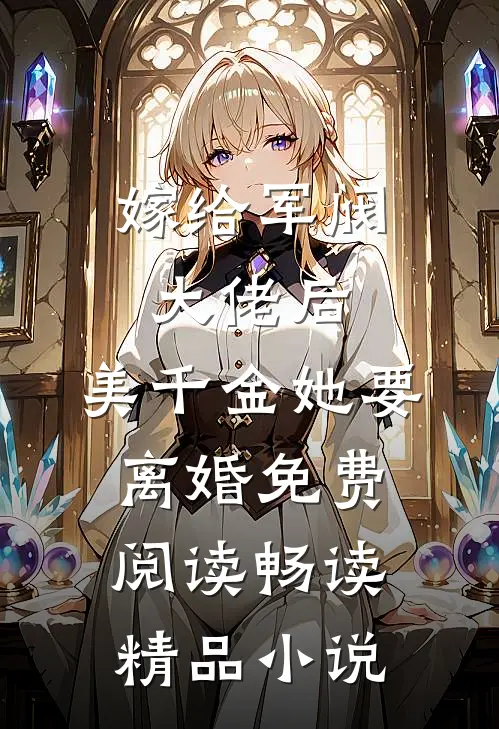 嫁给军阀大佬后,美千金她要离婚免费阅读畅读精品小说