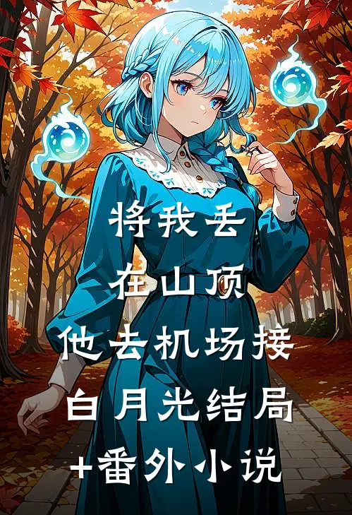 将我丢在山顶，他去机场接白月光结局+番外小说
