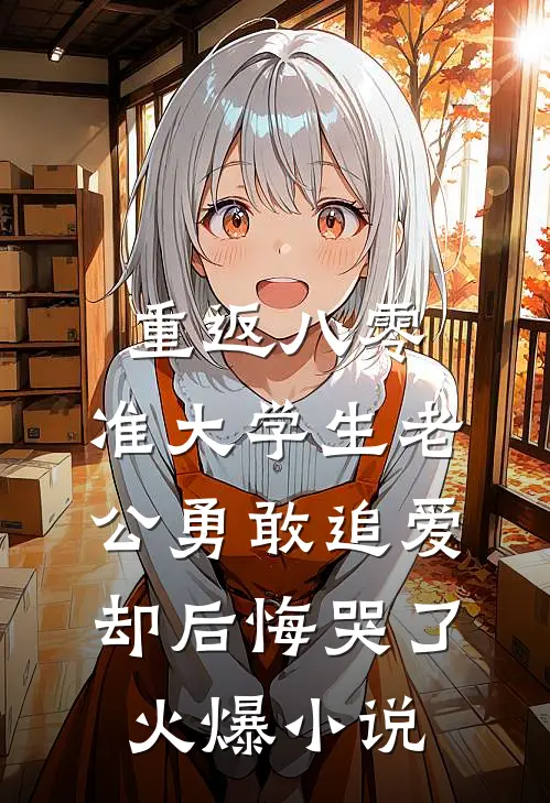 重返八零，准大学生老公勇敢追爱却后悔哭了火爆小说