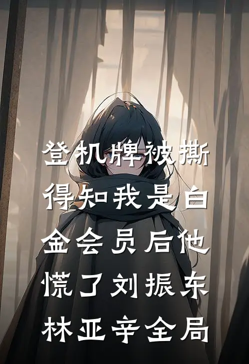 登机牌被撕，得知我是白金会员后他慌了刘振东林亚辛全局