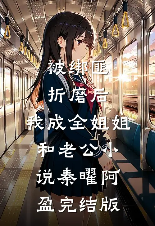 被绑匪折磨后，我成全姐姐和老公小说秦曜阿盈完结版