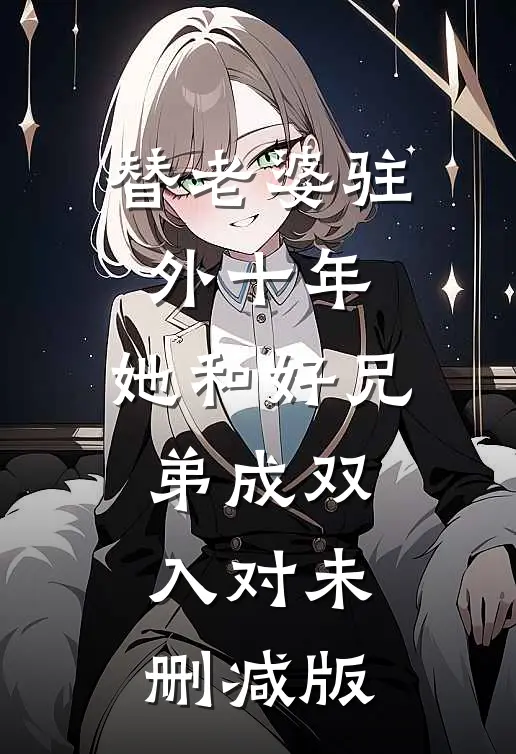 替老婆驻外十年，她和好兄弟成双入对未删减版