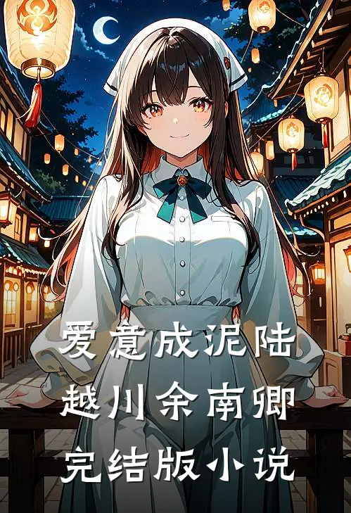 爱意成泥陆越川余南卿完结版小说
