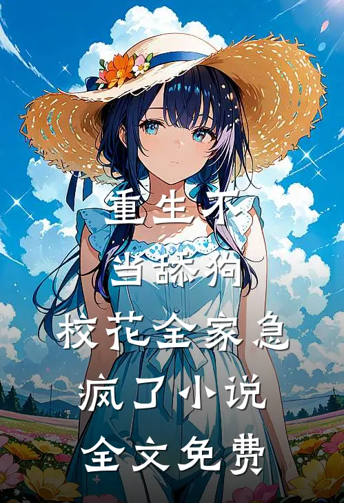 重生不当舔狗，校花全家急疯了小说全文免费