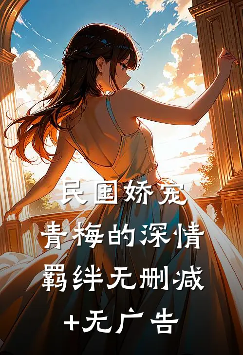 民国娇宠：青梅的深情羁绊无删减+无广告