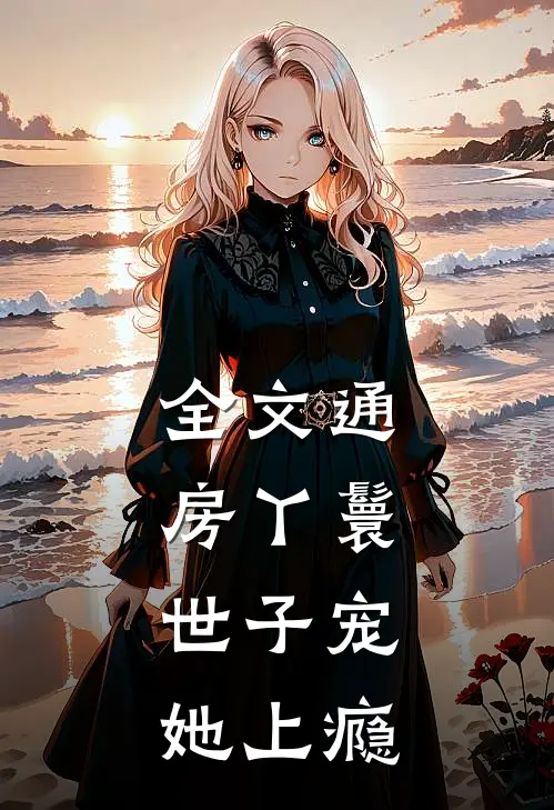 全文通房丫鬟，世子宠她上瘾
