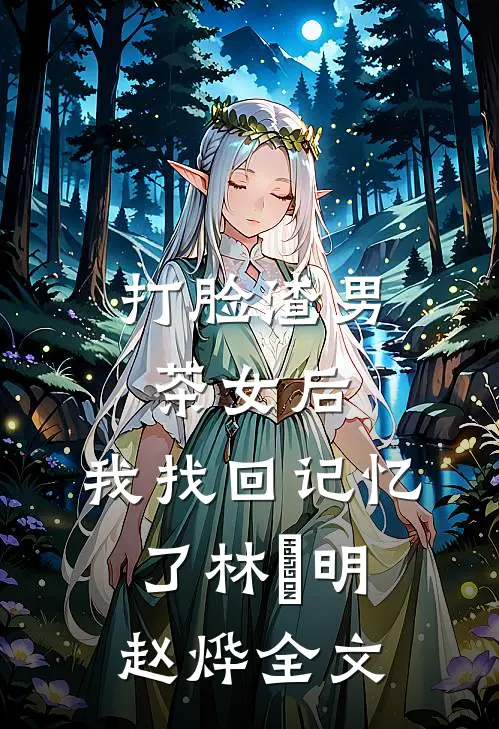 打脸渣男茶女后，我找回记忆了林玥明赵烨全文