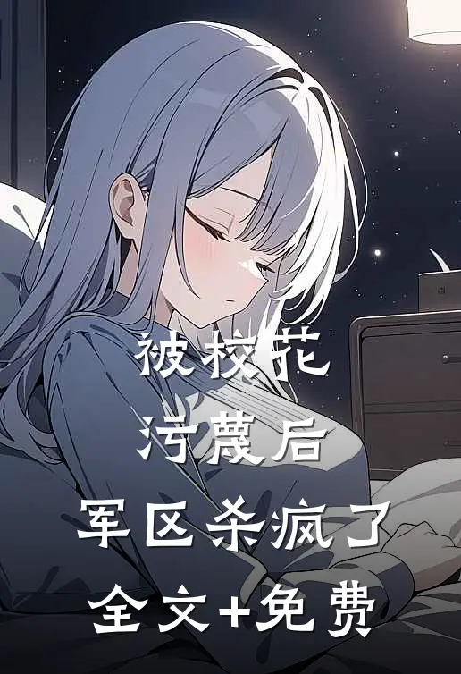 被校花污蔑后，军区杀疯了全文+免费