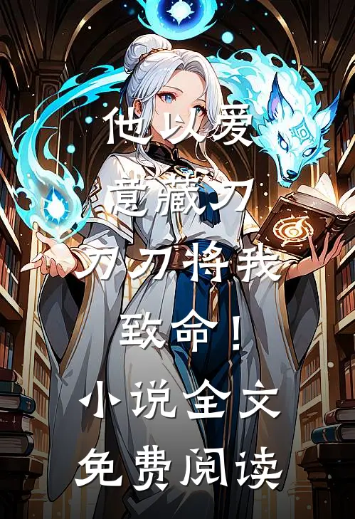 他以爱意藏刀，刀刀将我致命！小说全文免费阅读
