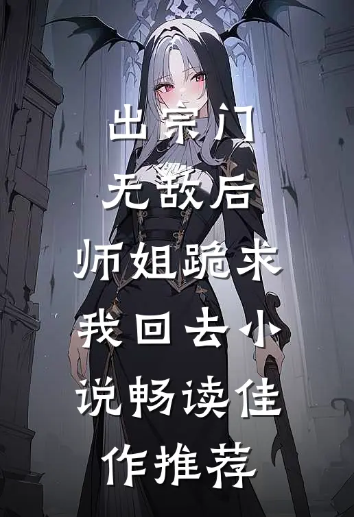 出宗门无敌后,师姐跪求我回去小说畅读佳作推荐