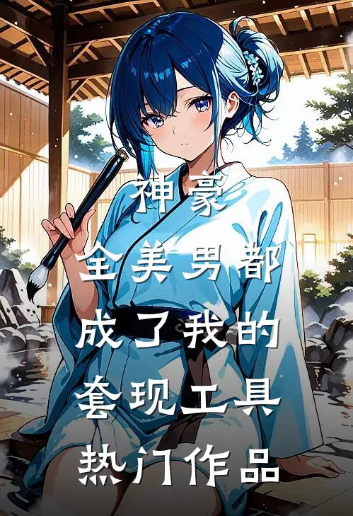 神豪：全美男都成了我的套现工具热门作品