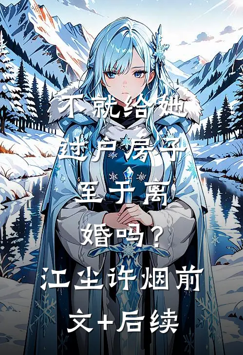不就给她过户房子，至于离婚吗？江尘许烟前文+后续
