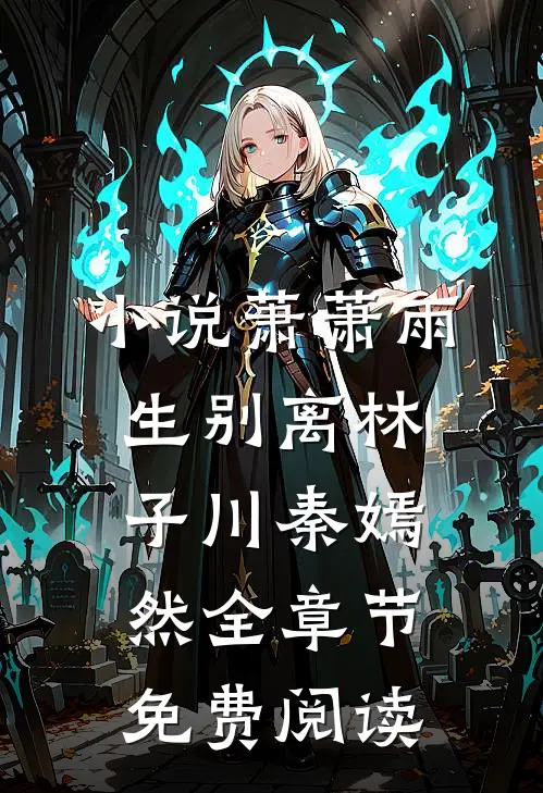 小说萧萧雨生别离林子川秦嫣然全章节免费阅读
