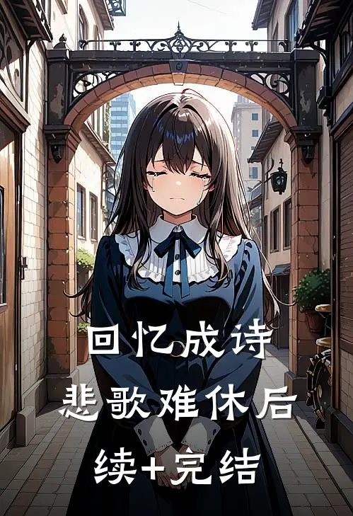 回忆成诗，悲歌难休后续+完结