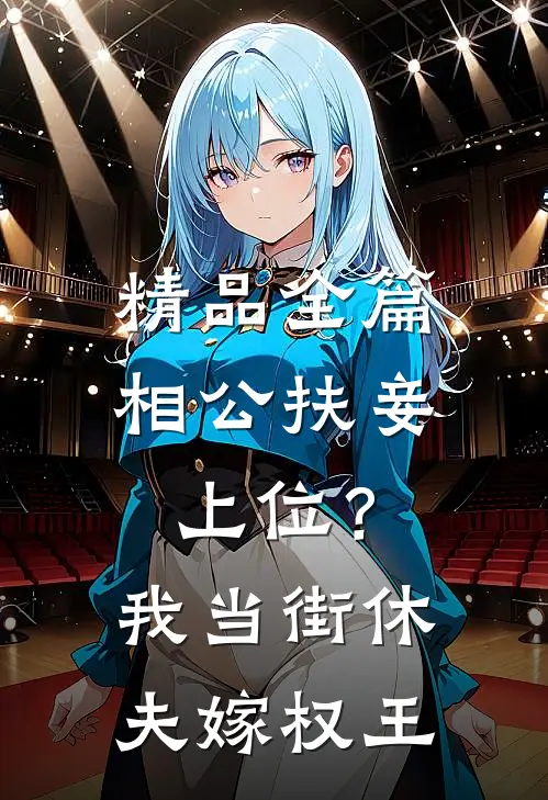 精品全篇相公扶妾上位？我当街休夫嫁权王