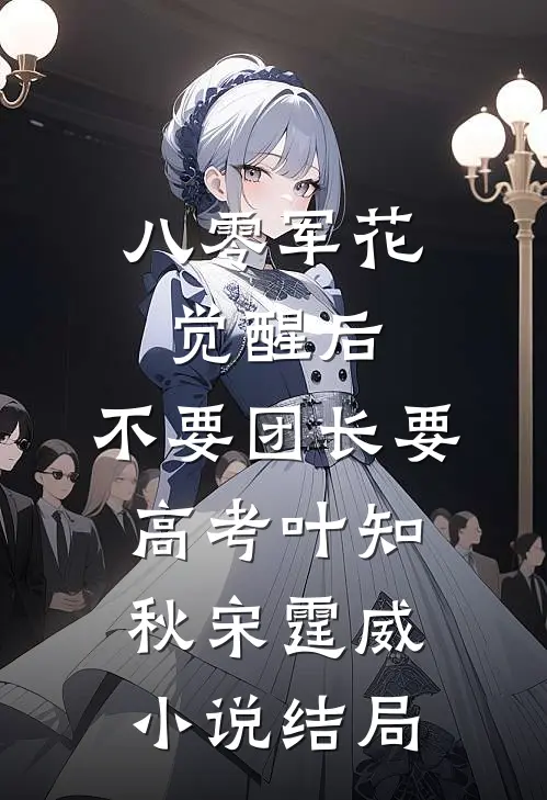 八零军花觉醒后，不要团长要高考叶知秋宋霆威小说结局