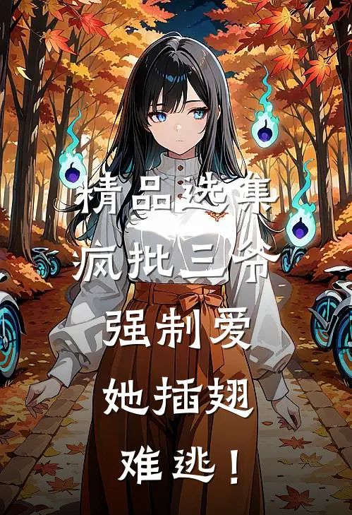 精品选集疯批三爷强制爱，她插翅难逃！