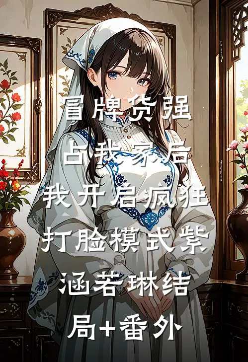 冒牌货强占我家后，我开启疯狂打脸模式紫涵若琳结局+番外