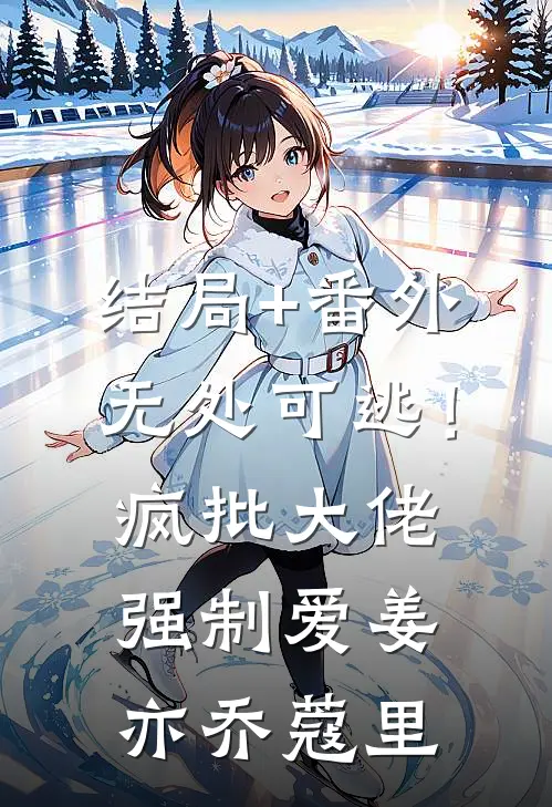 结局+番外无处可逃！疯批大佬强制爱姜亦乔蔻里