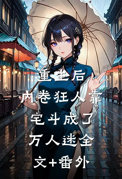 重生后，内卷狂人靠宅斗成了万人迷全文+番外