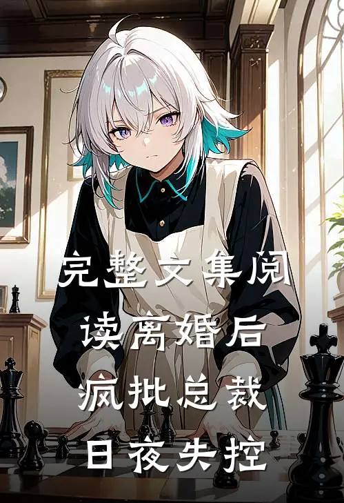 完整文集阅读离婚后，疯批总裁日夜失控