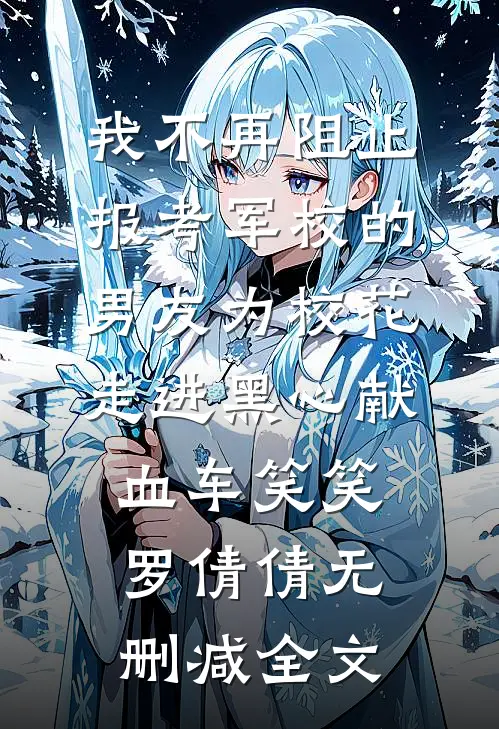 我不再阻止报考军校的男友为校花走进黑心献血车笑笑罗倩倩无删减全文