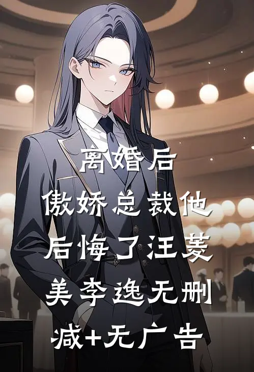 离婚后，傲娇总裁他后悔了汪菱美李逸无删减+无广告