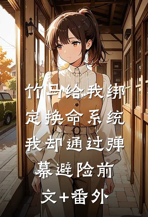 竹马给我绑定换命系统，我却通过弹幕避险前文+番外