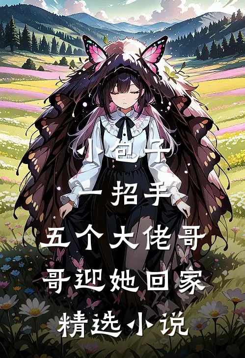 小包子一招手，五个大佬哥哥迎她回家精选小说