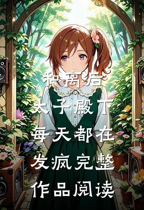和离后，太子殿下每天都在发疯完整作品阅读