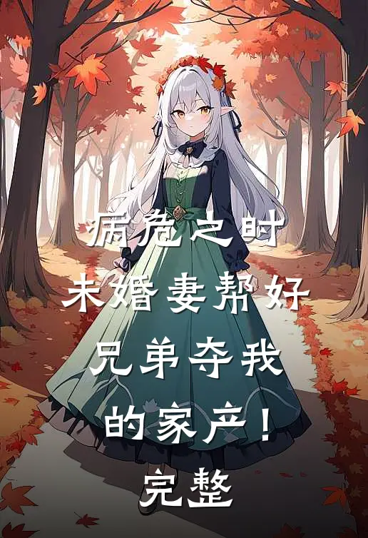 病危之时，未婚妻帮好兄弟夺我的家产！完整