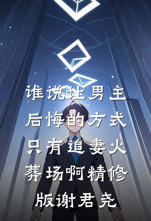 谁说让男主后悔的方式只有追妻火葬场啊精修版谢君尧
