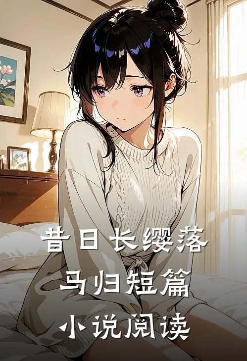 昔日长缨落马归短篇小说阅读