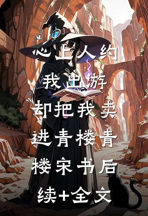 心上人约我出游，却把我卖进青楼青楼宋书后续+全文
