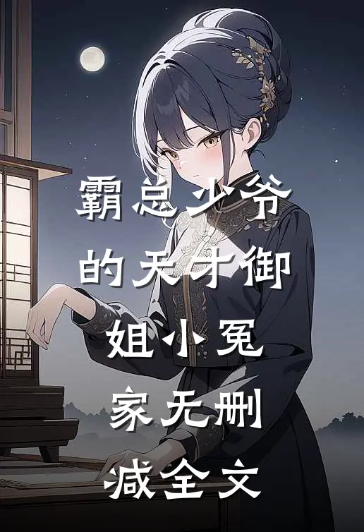 霸总少爷的天才御姐小冤家无删减全文