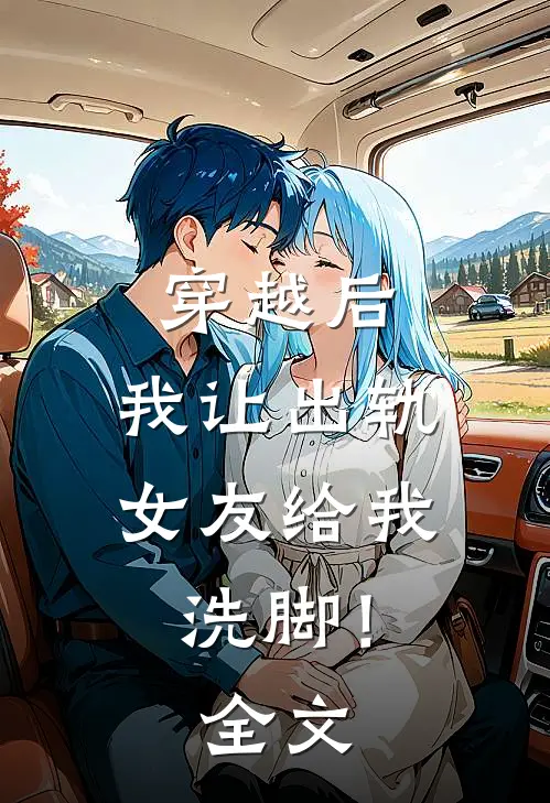 穿越后，我让出轨女友给我洗脚！全文