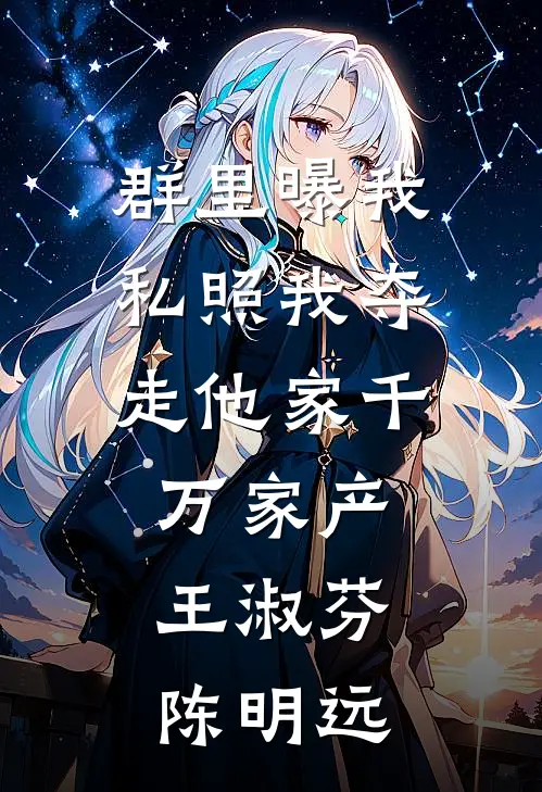 群里曝我私照我夺走他家千万家产王淑芬陈明远