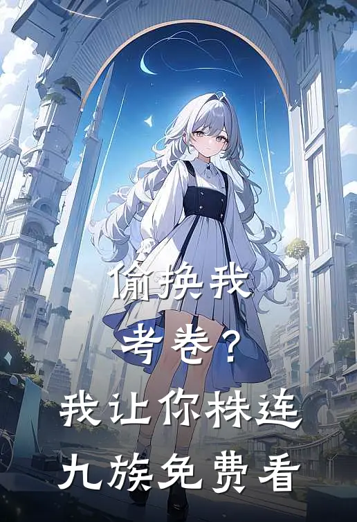 偷换我考卷？我让你株连九族免费看