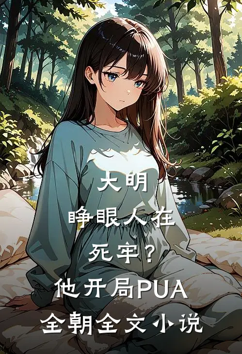 大明：睁眼人在死牢？他开局PUA全朝全文小说